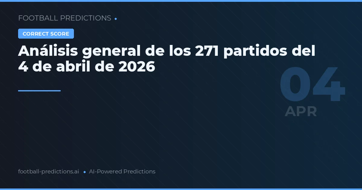 Análisis general de los 271 partidos del 4 de abril de 2026
