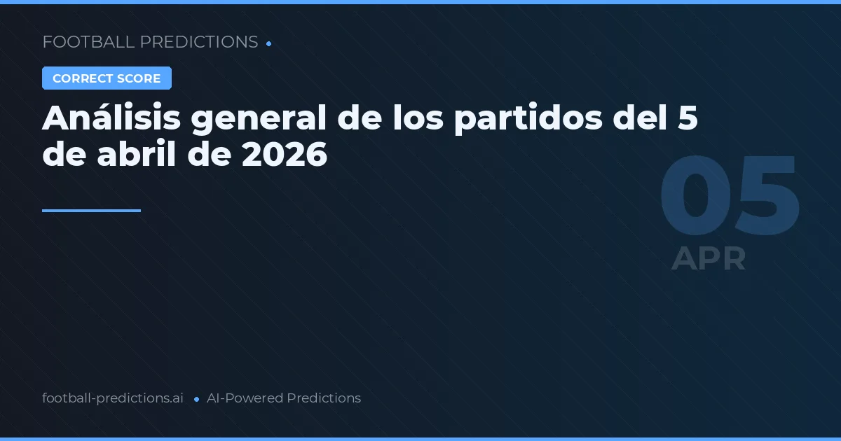 Análisis general de los partidos del 5 de abril de 2026