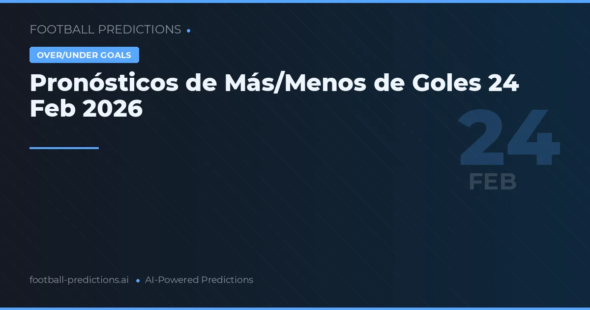 Pronósticos de Más/Menos de Goles 24 Feb 2026