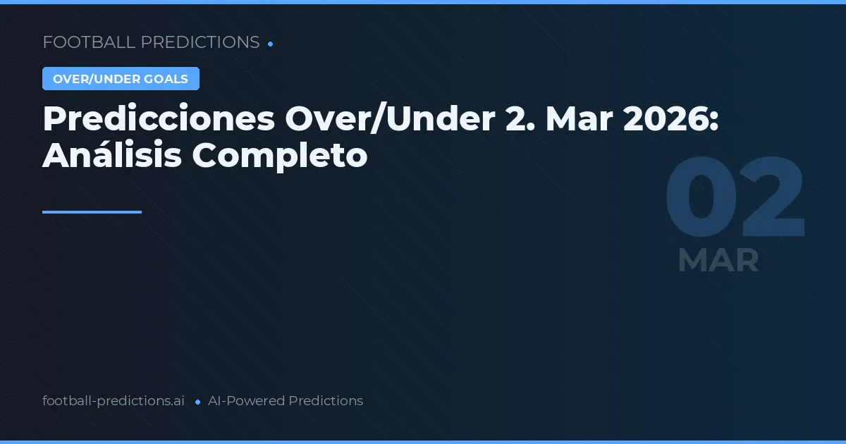 Predicciones Over/Under 2. Mar 2026: Análisis Completo