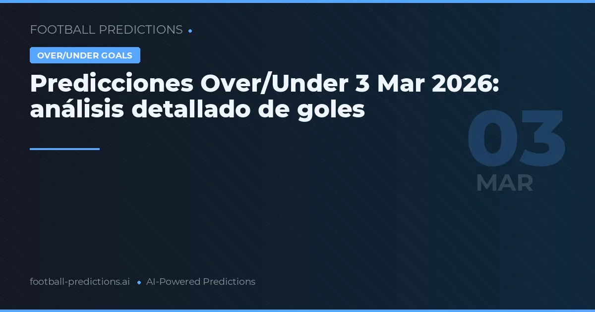 Predicciones Over/Under 3 Mar 2026: análisis detallado de goles