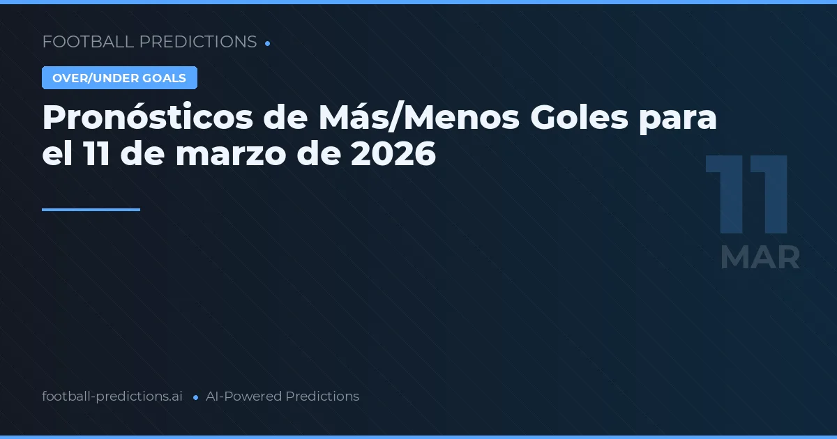 Pronósticos de Más/Menos Goles para el 11 de marzo de 2026
