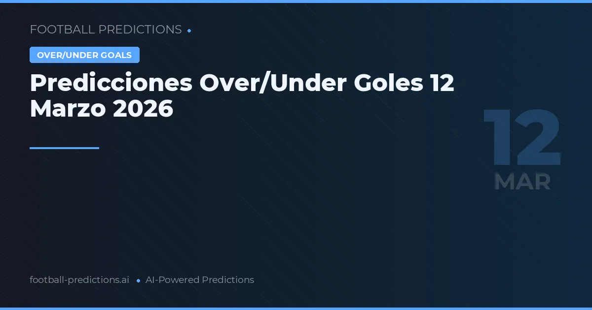 Predicciones Over/Under Goles 12 Marzo 2026