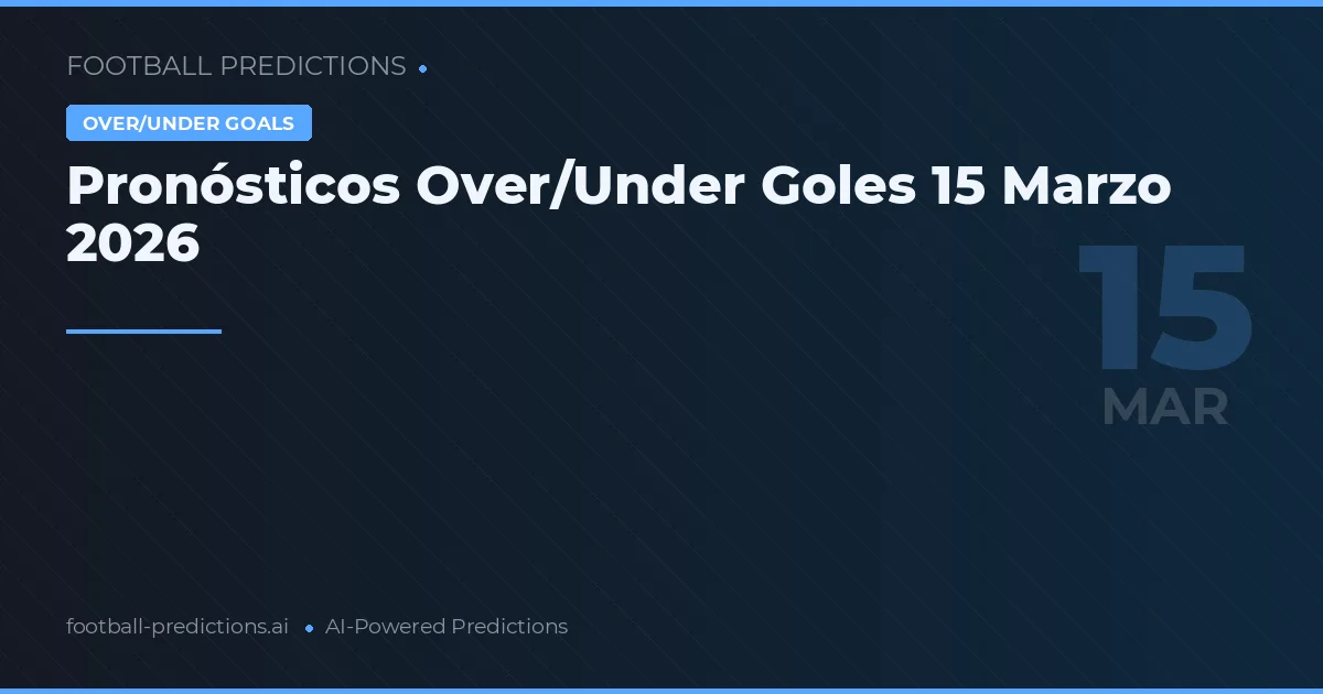 Pronósticos Over/Under Goles 15 Marzo 2026