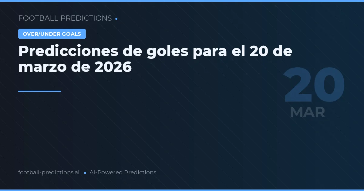 Predicciones de goles para el 20 de marzo de 2026