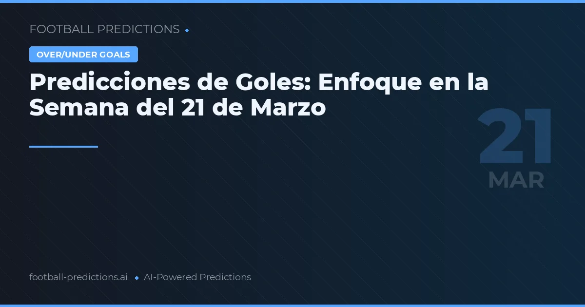 Predicciones de Goles: Enfoque en la Semana del 21 de Marzo