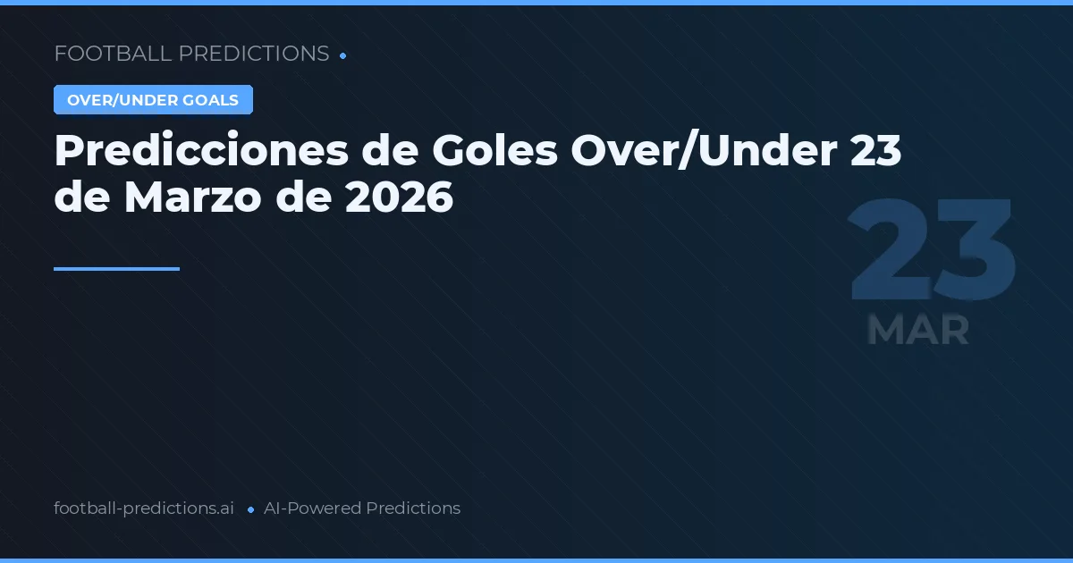 Predicciones de Goles Over/Under 23 de Marzo de 2026