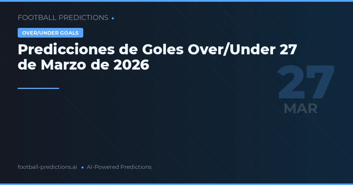 Predicciones de Goles Over/Under 27 de Marzo de 2026