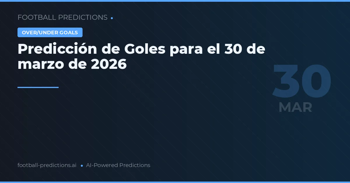 Predicción de Goles para el 30 de marzo de 2026