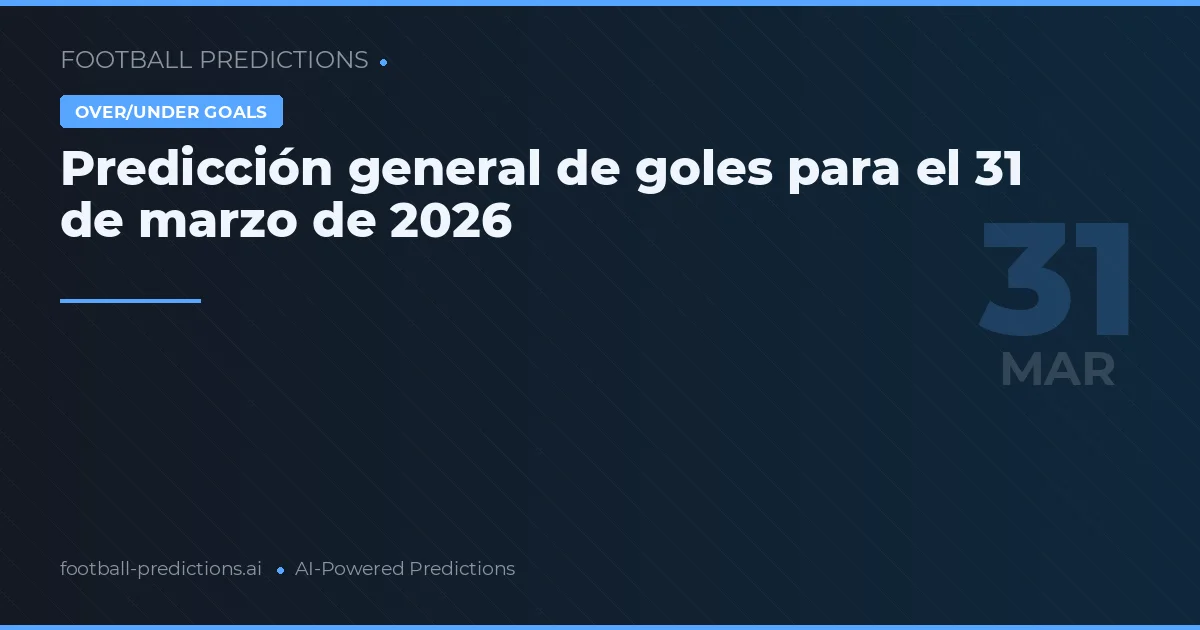 Predicción general de goles para el 31 de marzo de 2026
