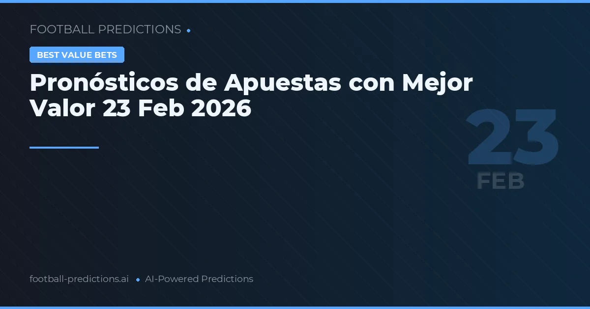 Pronósticos de Apuestas con Mejor Valor 23 Feb 2026