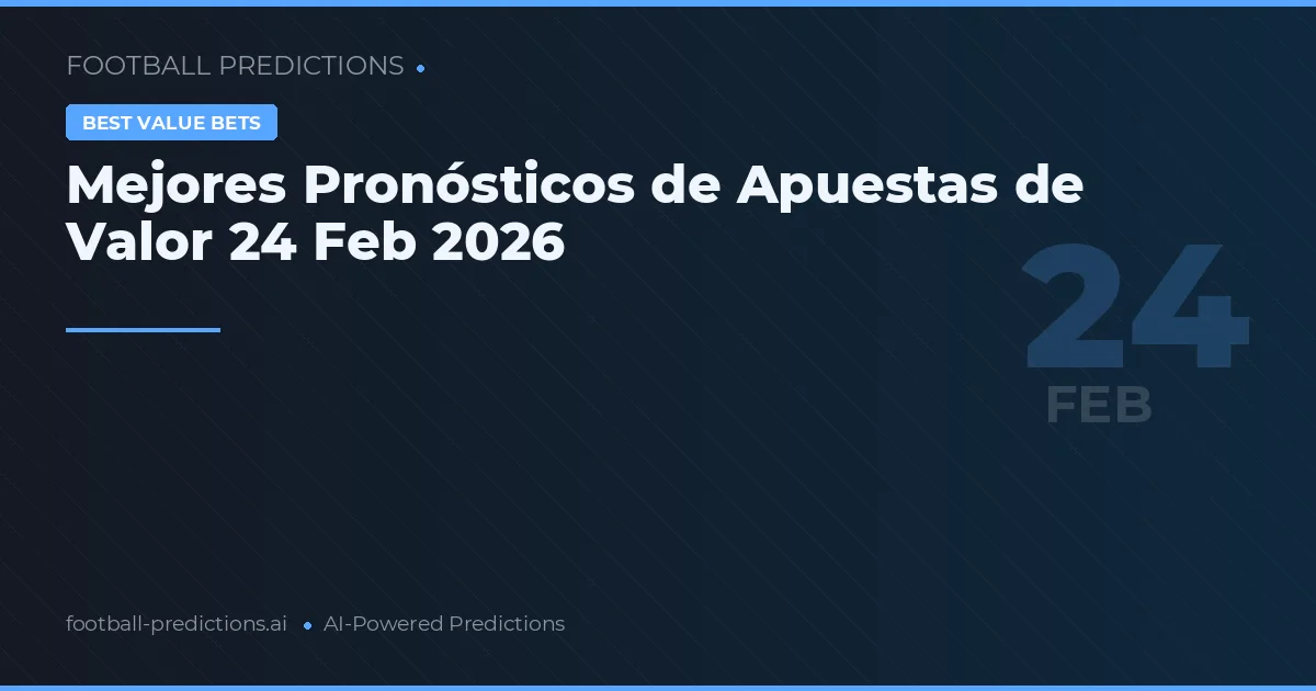 Mejores Pronósticos de Apuestas de Valor 24 Feb 2026