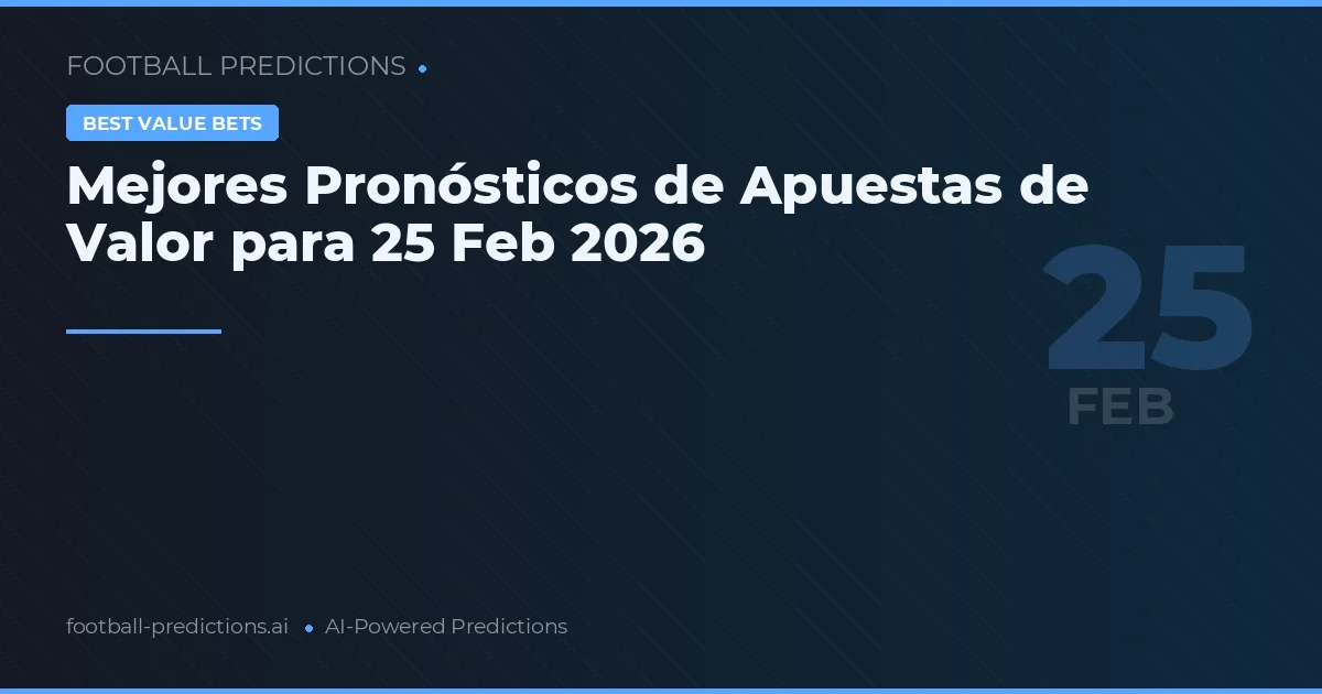 Mejores Pronósticos de Apuestas de Valor para 25 Feb 2026