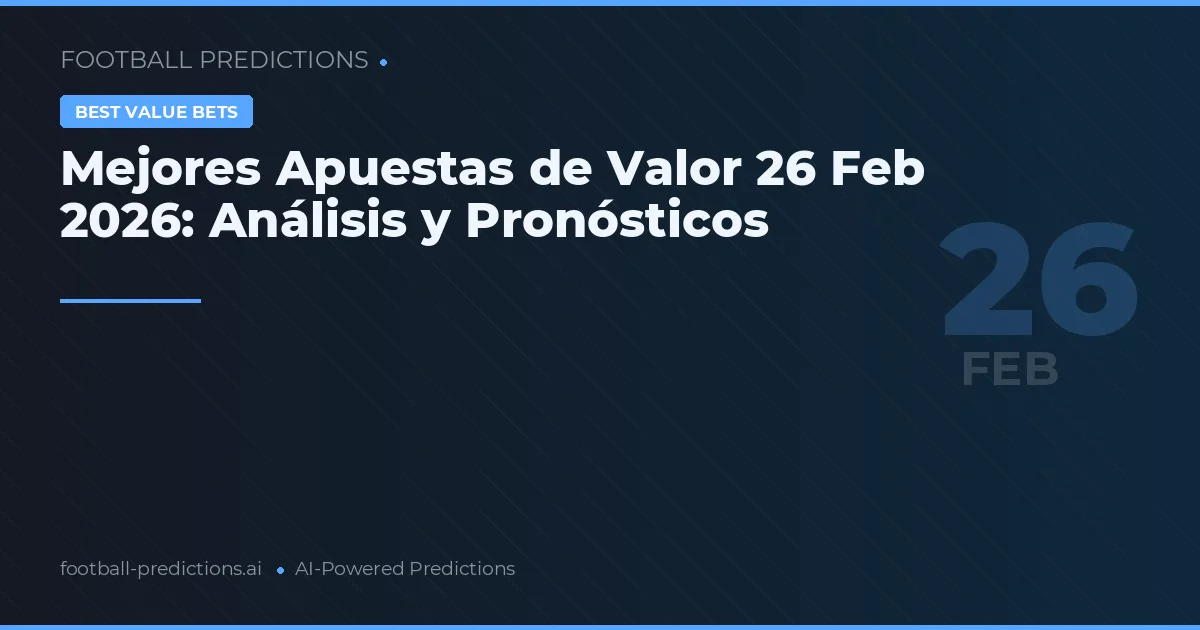 Mejores Apuestas de Valor 26 Feb 2026: Análisis y Pronósticos