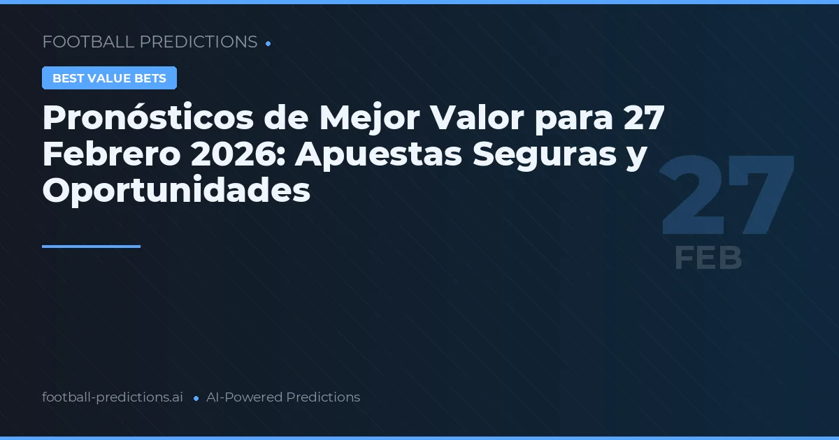 Pronósticos de Mejor Valor para 27 Febrero 2026: Apuestas Seguras y Oportunidades