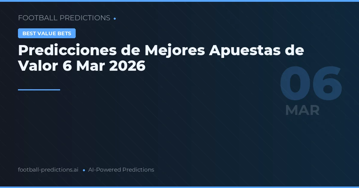 Predicciones de Mejores Apuestas de Valor 6 Mar 2026