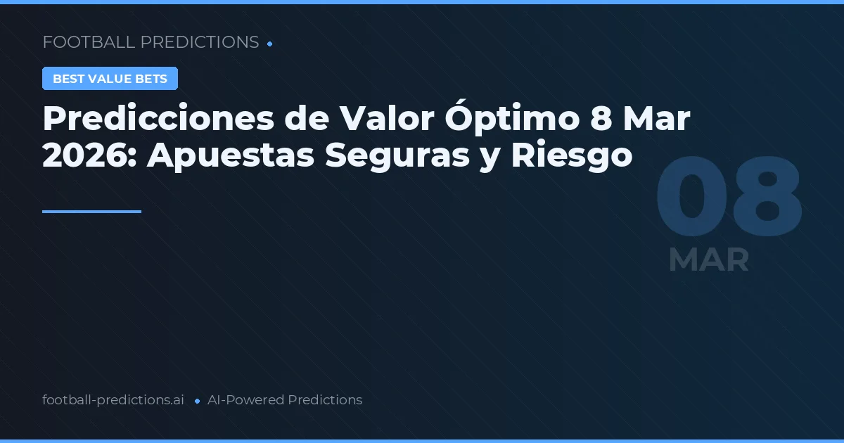 Predicciones de Valor Óptimo 8 Mar 2026: Apuestas Seguras y Riesgo