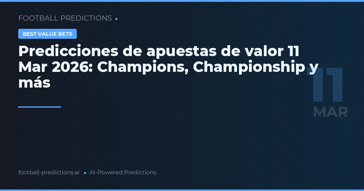 Predicciones de apuestas de valor 11 Mar 2026: Champions, Championship y más