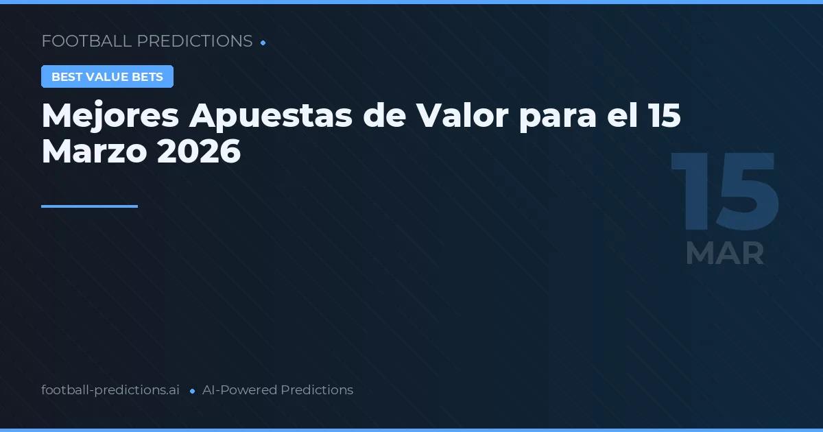 Mejores Apuestas de Valor para el 15 Marzo 2026