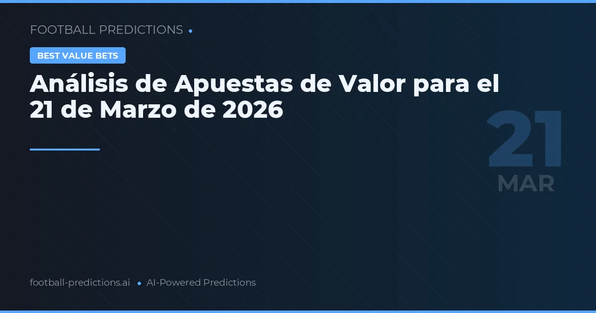 Análisis de Apuestas de Valor para el 21 de Marzo de 2026
