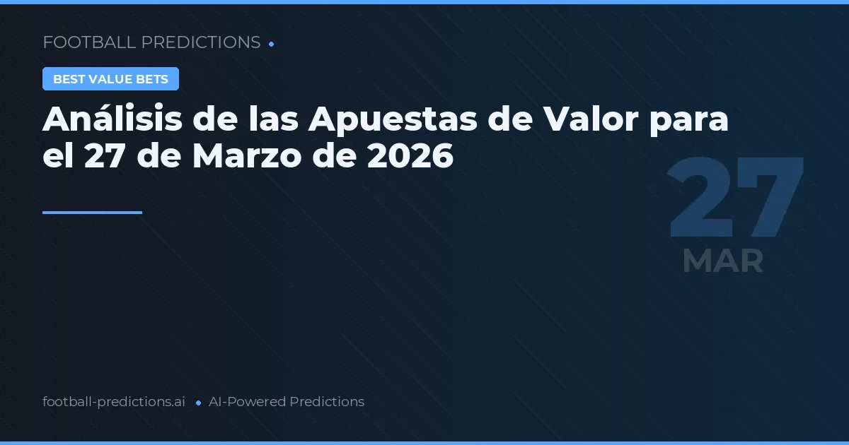 Análisis de las Apuestas de Valor para el 27 de Marzo de 2026
