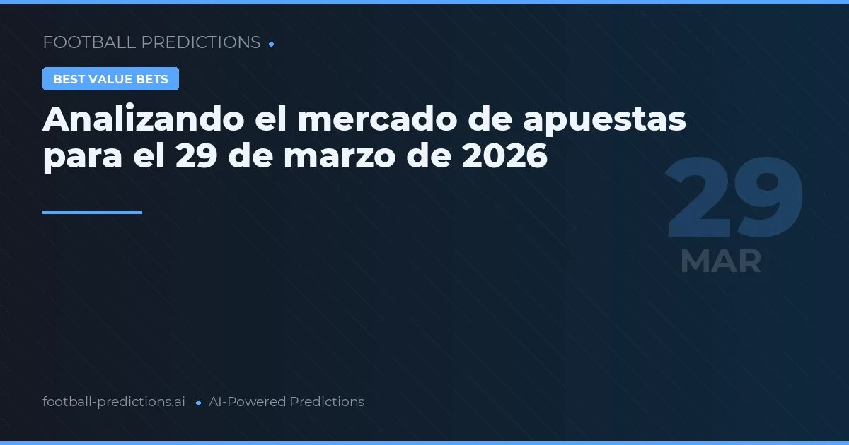 Analizando el mercado de apuestas para el 29 de marzo de 2026