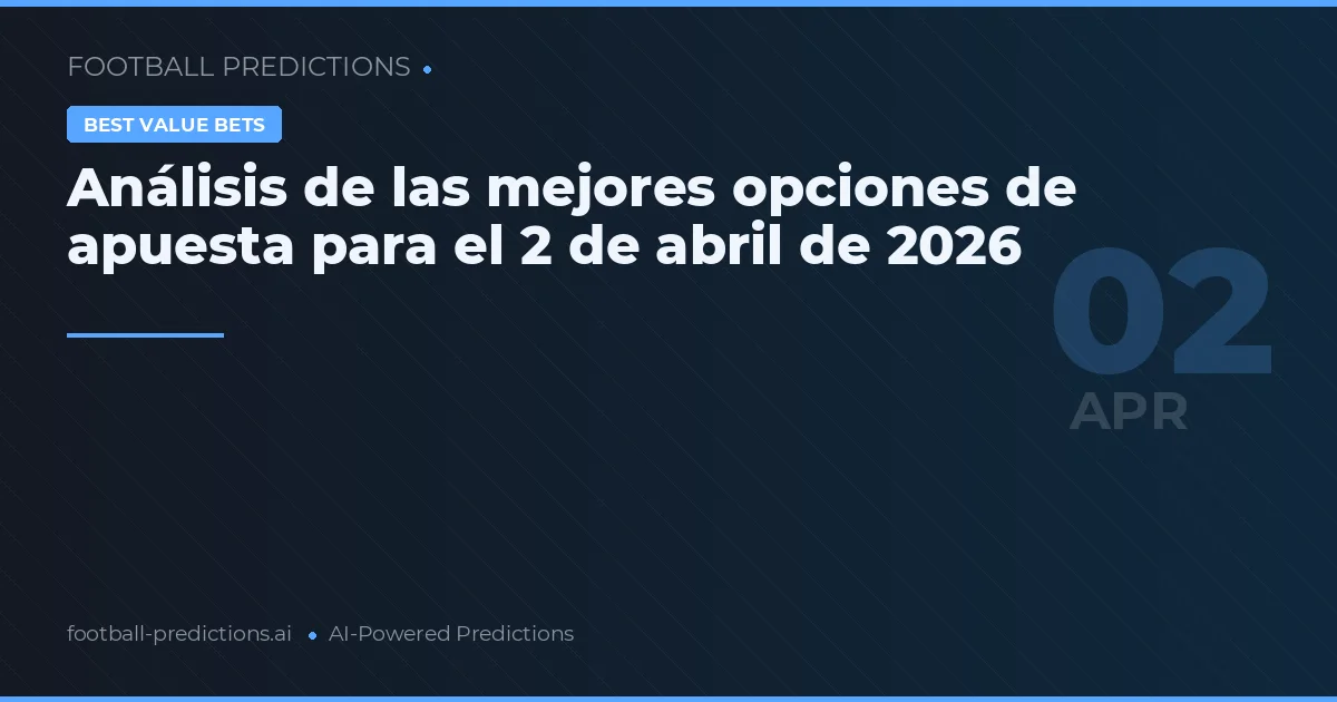 Análisis de las mejores opciones de apuesta para el 2 de abril de 2026