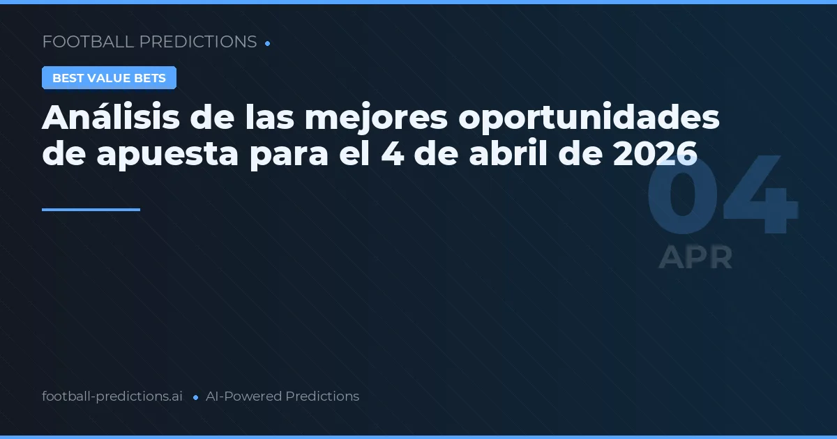 Análisis de las mejores oportunidades de apuesta para el 4 de abril de 2026