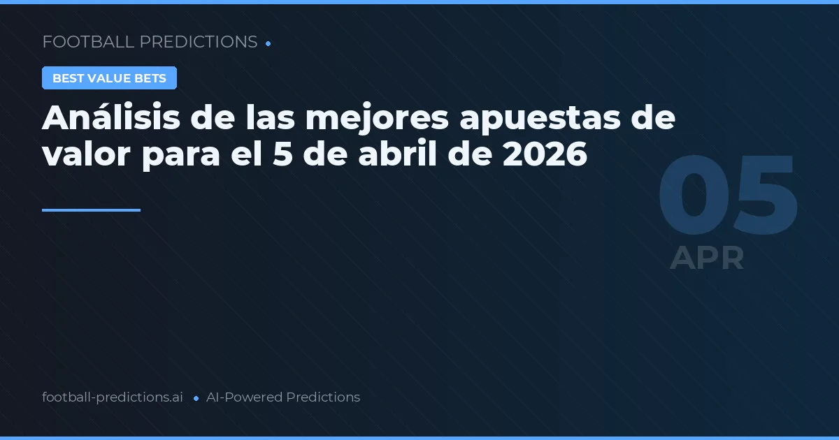 Análisis de las mejores apuestas de valor para el 5 de abril de 2026
