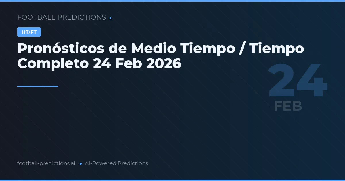 Pronósticos de Medio Tiempo / Tiempo Completo 24 Feb 2026