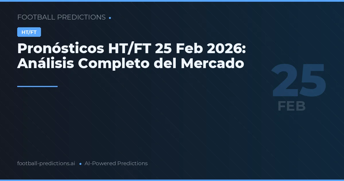 Pronósticos HT/FT 25 Feb 2026: Análisis Completo del Mercado
