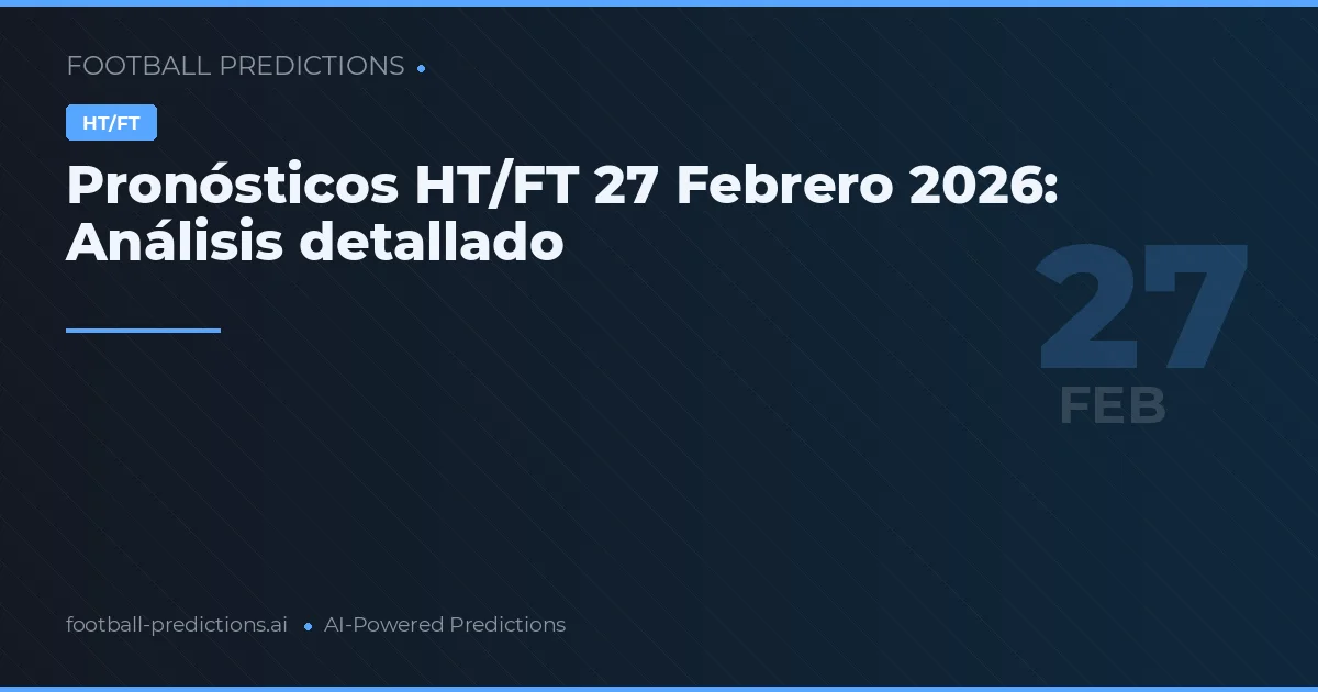 Pronósticos HT/FT 27 Febrero 2026: Análisis detallado
