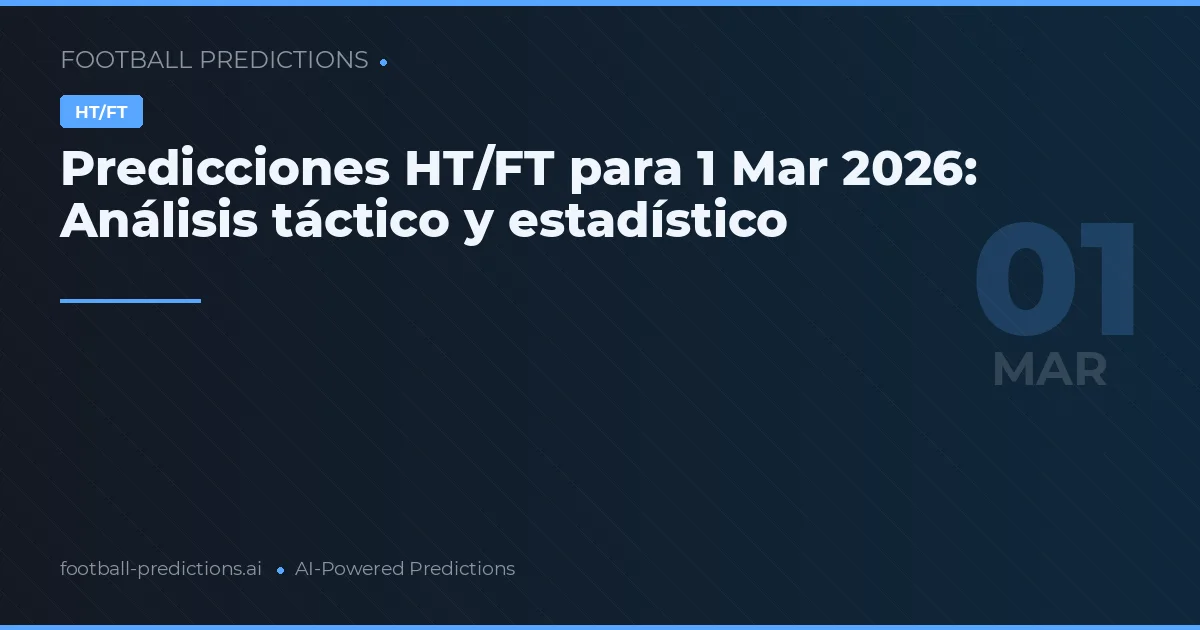 Predicciones HT/FT para 1 Mar 2026: Análisis táctico y estadístico