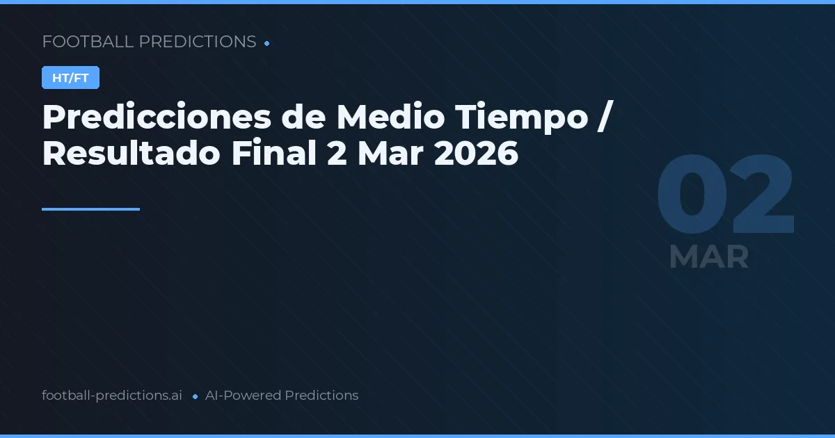 Predicciones de Medio Tiempo / Resultado Final 2 Mar 2026