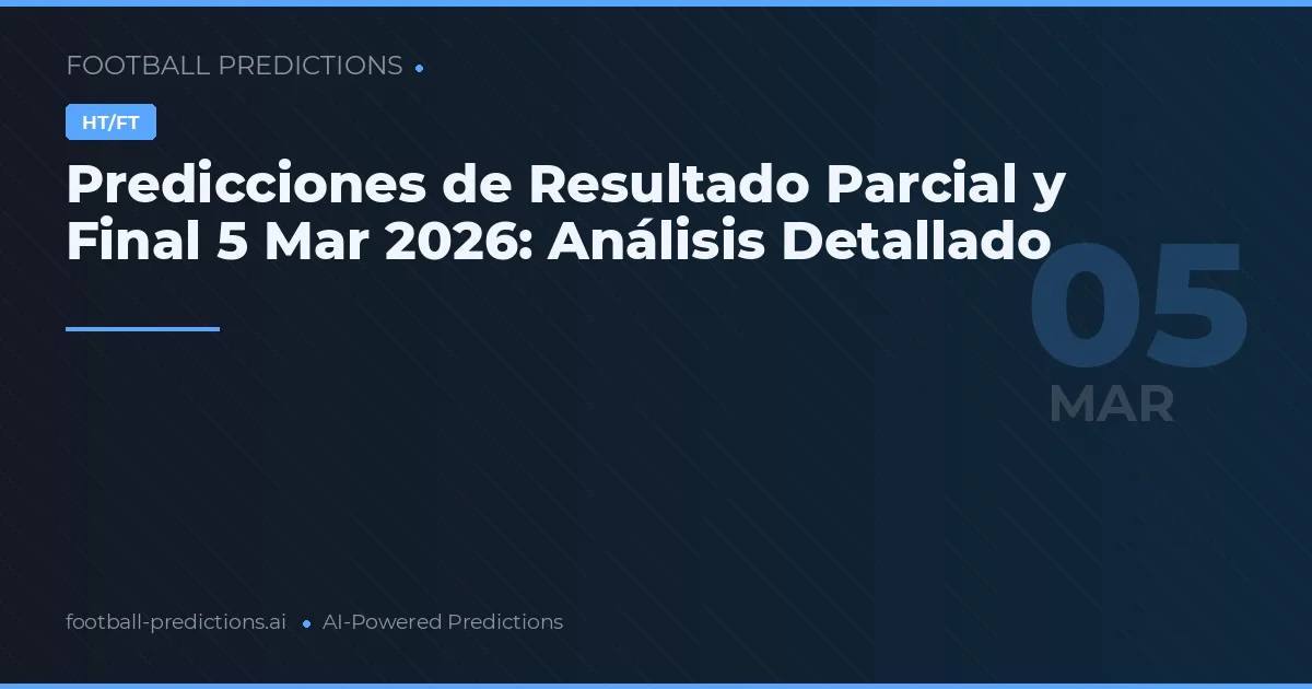Predicciones de Resultado Parcial y Final 5 Mar 2026: Análisis Detallado