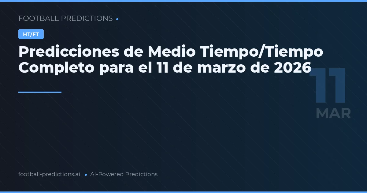 Predicciones de Medio Tiempo/Tiempo Completo para el 11 de marzo de 2026