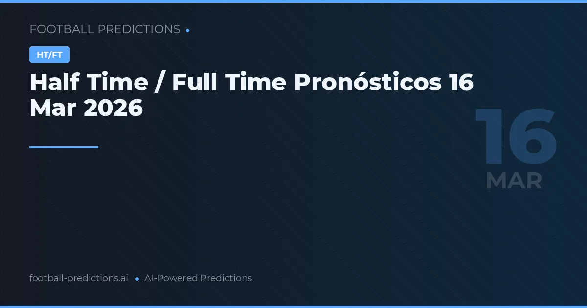 Half Time / Full Time Pronósticos 16 Mar 2026