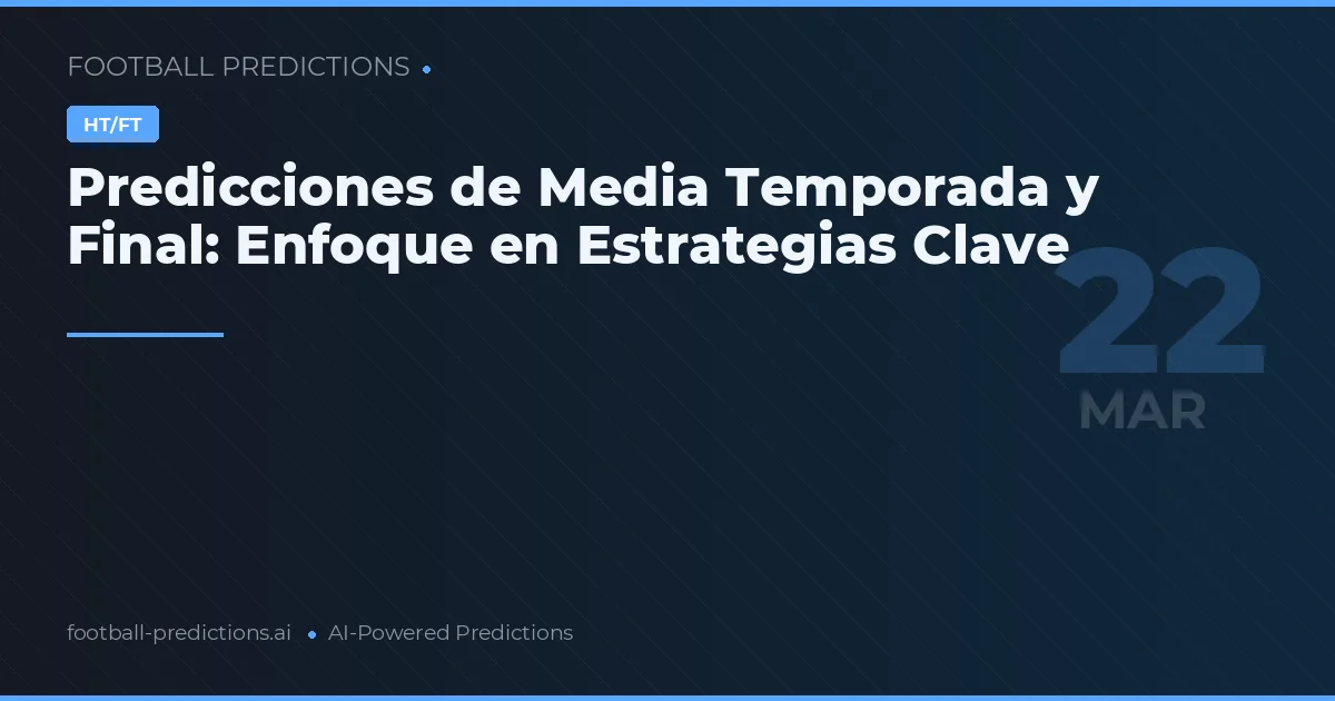 Predicciones de Media Temporada y Final: Enfoque en Estrategias Clave
