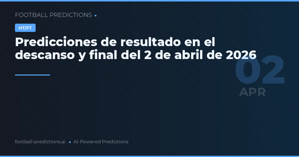 Predicciones de resultado en el descanso y final del 2 de abril de 2026