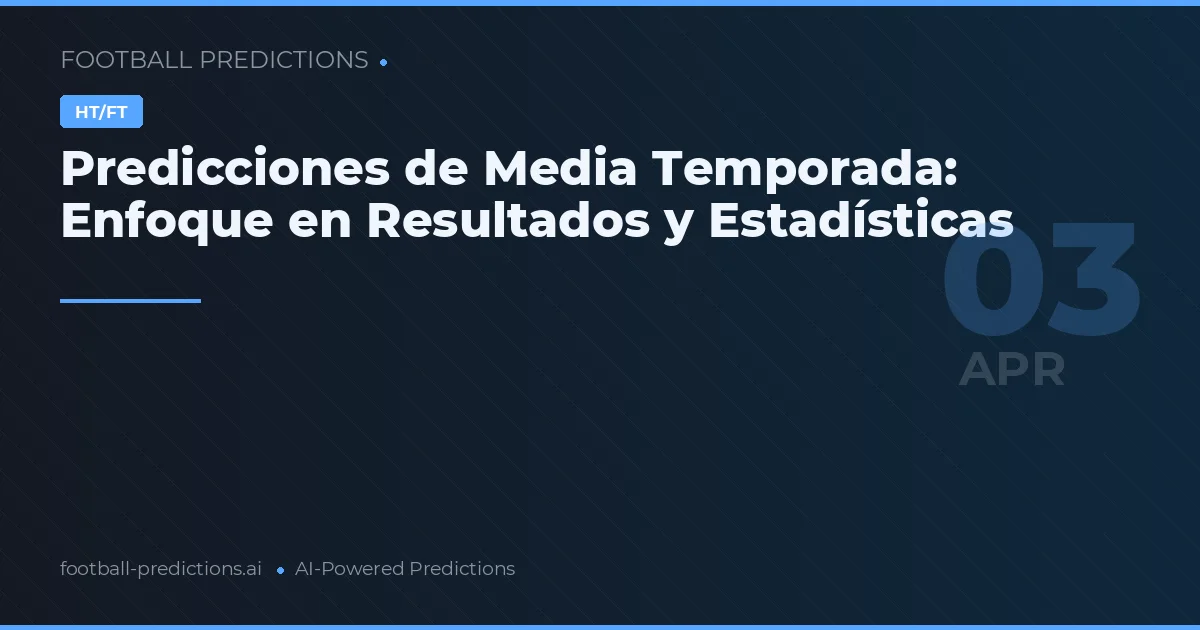 Predicciones de Media Temporada: Enfoque en Resultados y Estadísticas