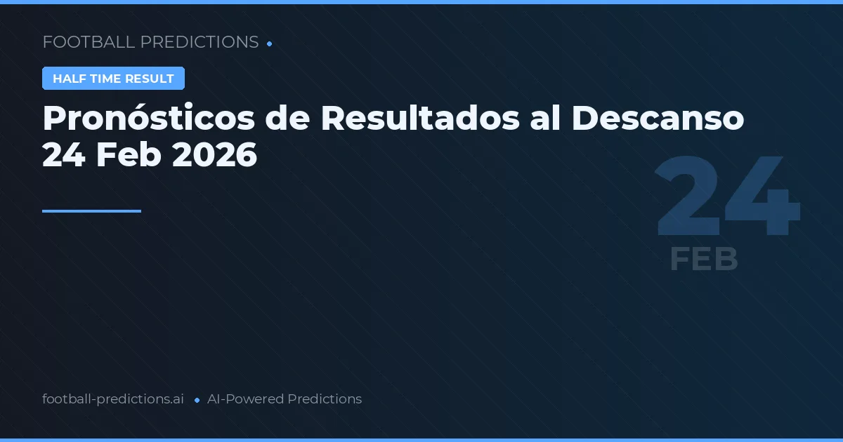 Pronósticos de Resultados al Descanso 24 Feb 2026
