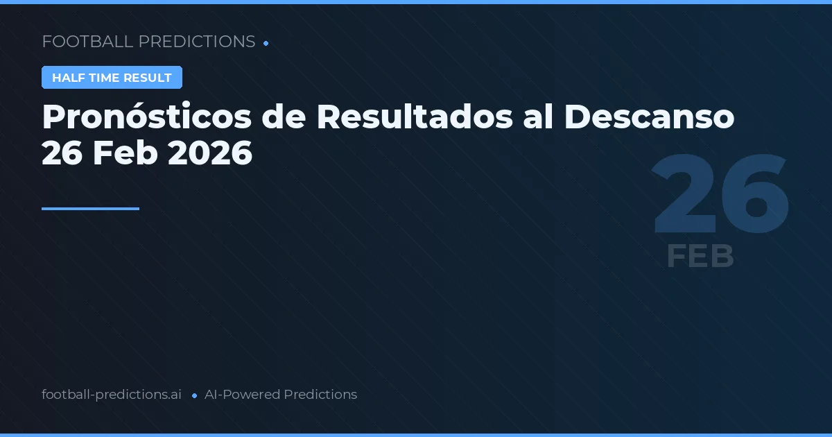 Pronósticos de Resultados al Descanso 26 Feb 2026