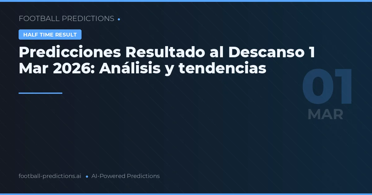 Predicciones Resultado al Descanso 1 Mar 2026: Análisis y tendencias