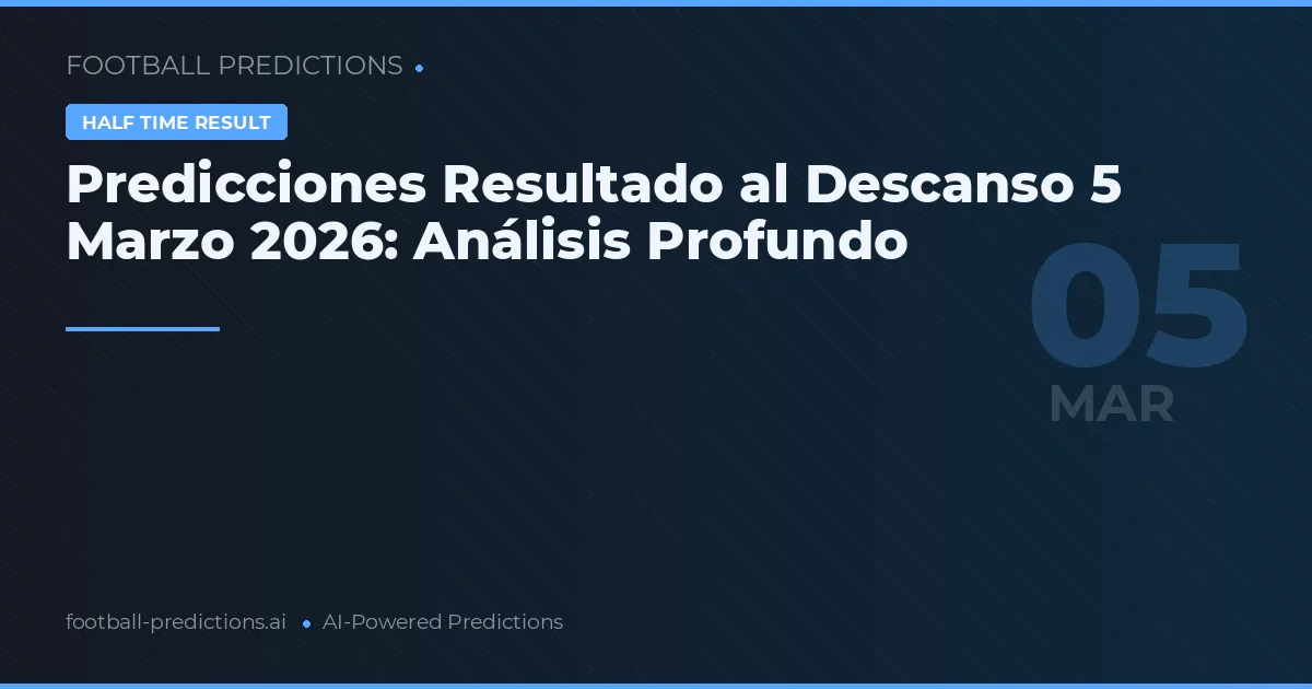 Predicciones Resultado al Descanso 5 Marzo 2026: Análisis Profundo