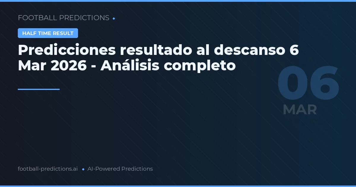 Predicciones resultado al descanso 6 Mar 2026 - Análisis completo