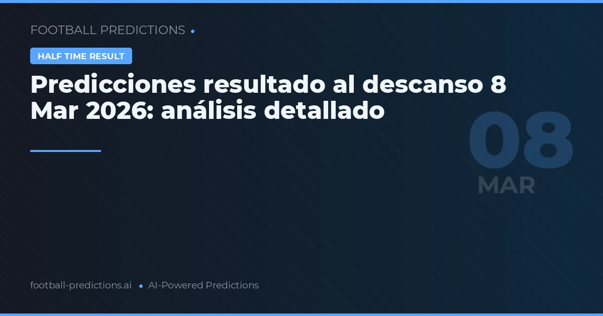 Predicciones resultado al descanso 8 Mar 2026: análisis detallado