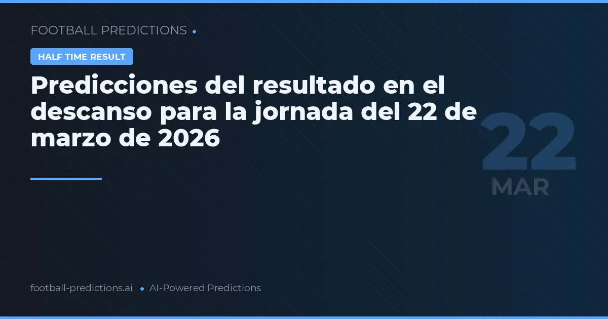 Predicciones del resultado en el descanso para la jornada del 22 de marzo de 2026