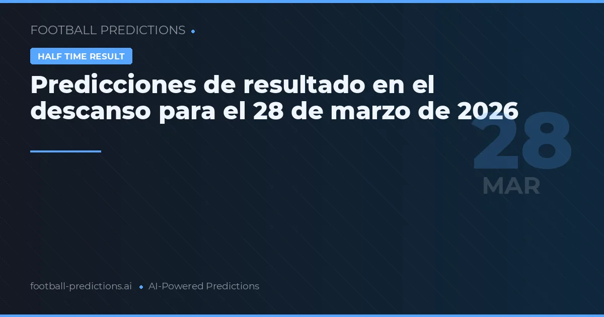 Predicciones de resultado en el descanso para el 28 de marzo de 2026