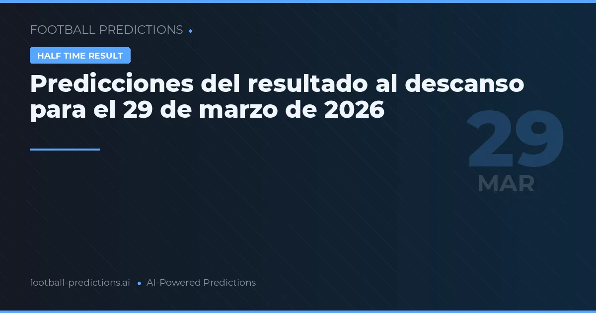 Predicciones del resultado al descanso para el 29 de marzo de 2026