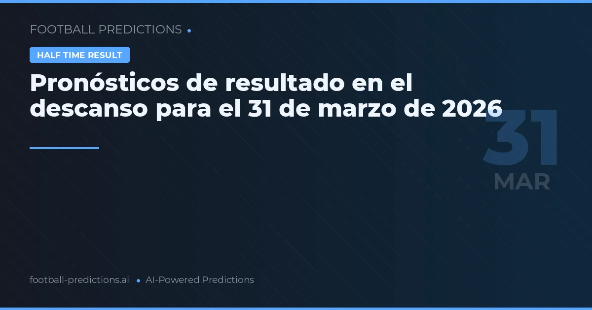 Pronósticos de resultado en el descanso para el 31 de marzo de 2026
